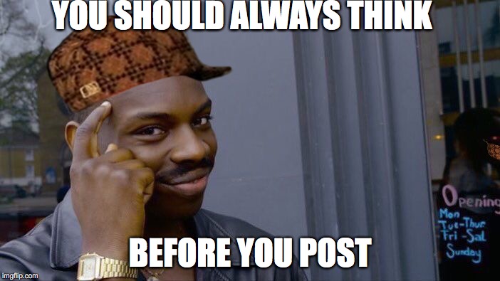 Roll Safe Think About It | YOU SHOULD ALWAYS THINK; BEFORE YOU POST | image tagged in memes,roll safe think about it,scumbag | made w/ Imgflip meme maker