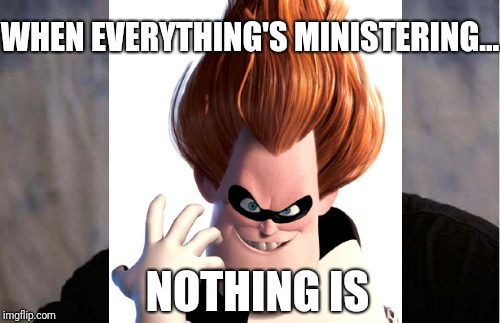 LDS MINISTERING SYNDROME MEME | WHEN EVERYTHING'S MINISTERING... NOTHING IS | image tagged in mormon | made w/ Imgflip meme maker