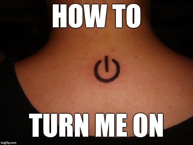 HOW TO TURN ME ON | made w/ Imgflip meme maker
