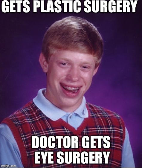 Bad Luck Brian Meme | GETS PLASTIC SURGERY; DOCTOR GETS EYE SURGERY | image tagged in memes,bad luck brian | made w/ Imgflip meme maker
