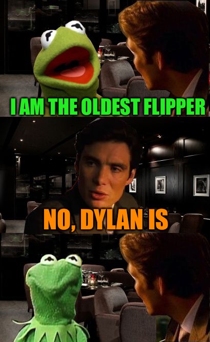 Frog Week, June 4-10, a JBmemegeek & giveuahint event! | I AM THE OLDEST FLIPPER; NO, DYLAN IS | image tagged in inception kermit,memes,frog week,jbmemegeek,giveuahint | made w/ Imgflip meme maker