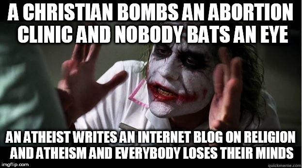 nobody bats an eye | A CHRISTIAN BOMBS AN ABORTION CLINIC AND NOBODY BATS AN EYE; AN ATHEIST WRITES AN INTERNET BLOG ON RELIGION AND ATHEISM AND EVERYBODY LOSES THEIR MINDS | image tagged in nobody bats an eye,radical,christian,atheist,hypocrisy,hypocrite | made w/ Imgflip meme maker