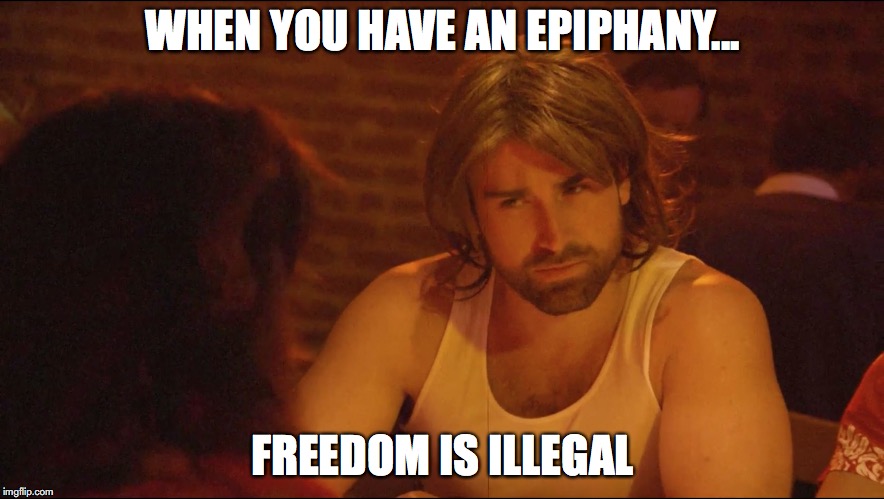WHEN YOU HAVE AN EPIPHANY... FREEDOM IS ILLEGAL | image tagged in confused | made w/ Imgflip meme maker