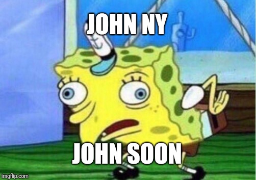 Mocking Spongebob Meme | JOHN NY JOHN SOON | image tagged in memes,mocking spongebob | made w/ Imgflip meme maker