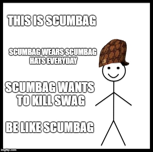 Be Like Bill Meme | THIS IS SCUMBAG SCUMBAG WEARS SCUMBAG HATS EVERYDAY SCUMBAG WANTS TO KILL SWAG BE LIKE SCUMBAG | image tagged in memes,be like bill,scumbag | made w/ Imgflip meme maker