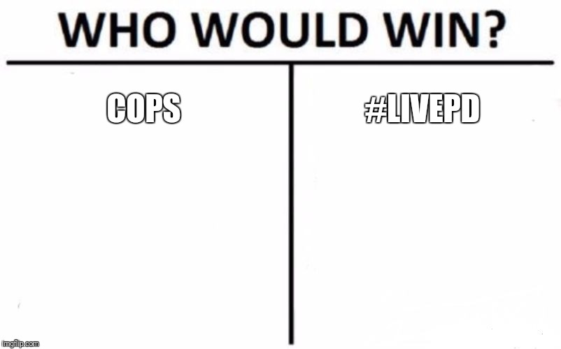 Who Would Win? Meme | COPS; #LIVEPD | image tagged in memes,who would win | made w/ Imgflip meme maker