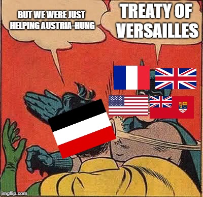 Batman Slapping Robin | BUT WE WERE JUST HELPING AUSTRIA-HUNG; TREATY OF VERSAILLES | image tagged in memes,batman slapping robin | made w/ Imgflip meme maker