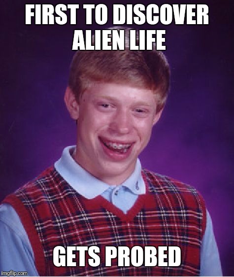 Bad Luck Brian | FIRST TO DISCOVER ALIEN LIFE; GETS PROBED | image tagged in memes,bad luck brian | made w/ Imgflip meme maker