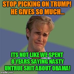 Deluded Trumpy | STOP PICKING ON TRUMP! HE GIVES SO MUCH... ITS NOT LIKE WE SPENT 8 YEARS SAYING NASTY UNTRUE SHIT ABOUT OBAMA! | image tagged in sad face guy,donald trump,republicans,barack obama | made w/ Imgflip meme maker