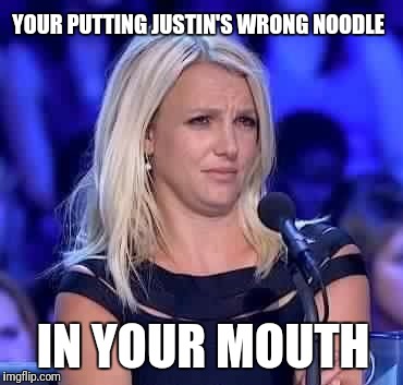 YOUR PUTTING JUSTIN'S WRONG NOODLE IN YOUR MOUTH | made w/ Imgflip meme maker