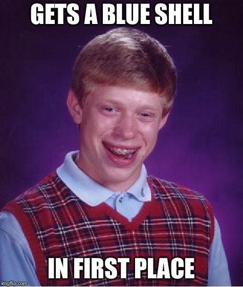 Bad Luck Brian Meme | GETS A BLUE SHELL; IN FIRST PLACE | image tagged in memes,bad luck brian | made w/ Imgflip meme maker