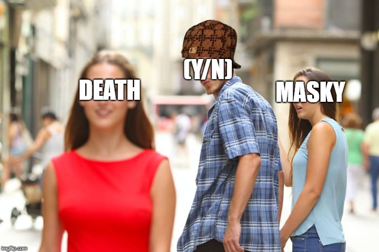 (Y/N)'s Affinity With Death | (Y/N); MASKY; DEATH | image tagged in memes,distracted boyfriend,death,creepypasta,fanfiction,quotev | made w/ Imgflip meme maker