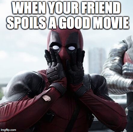 Surprised Deadpool | WHEN YOUR FRIEND SPOILS A GOOD MOVIE | image tagged in surprised deadpool | made w/ Imgflip meme maker