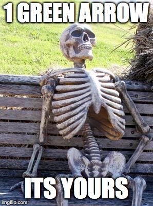 Waiting Skeleton Meme | 1 GREEN ARROW ITS YOURS | image tagged in memes,waiting skeleton | made w/ Imgflip meme maker