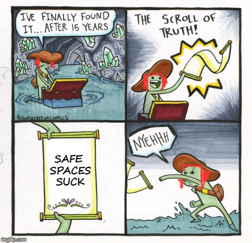 Safe Spaces Suck | SAFE SPACES SUCK | image tagged in memes,the scroll of truth,safe space,big red feminist | made w/ Imgflip meme maker
