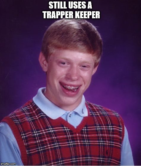 Bad Luck Brian Meme | STILL USES A TRAPPER KEEPER | image tagged in memes,bad luck brian | made w/ Imgflip meme maker
