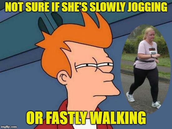At the Park | NOT SURE IF SHE'S SLOWLY JOGGING; OR FASTLY WALKING | image tagged in funny memes,exercise,outdoors,nice weather | made w/ Imgflip meme maker
