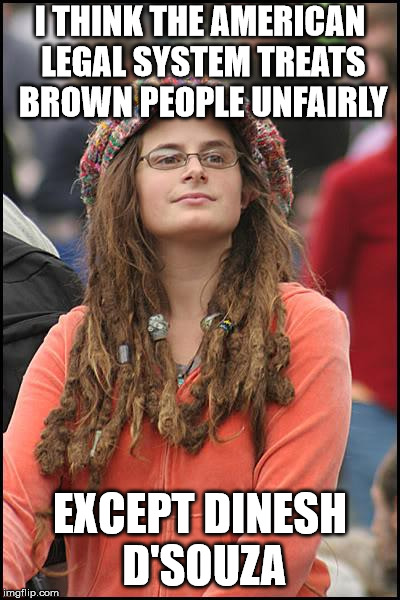 College Liberal Meme | I THINK THE AMERICAN LEGAL SYSTEM TREATS BROWN PEOPLE UNFAIRLY; EXCEPT DINESH D'SOUZA | image tagged in memes,college liberal | made w/ Imgflip meme maker