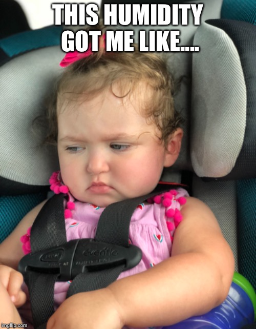 THIS HUMIDITY GOT ME LIKE.... | image tagged in funny memes,cute baby | made w/ Imgflip meme maker