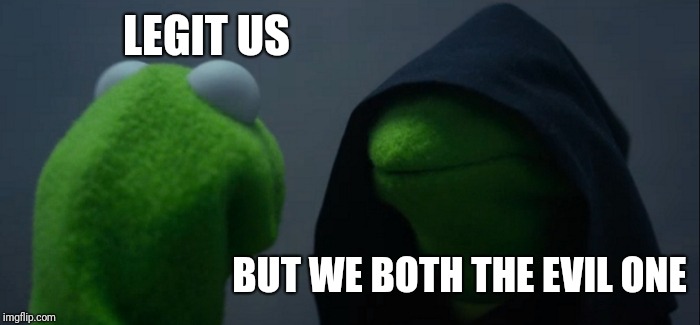 Evil Kermit | LEGIT US; BUT WE BOTH THE EVIL ONE | image tagged in memes,evil kermit | made w/ Imgflip meme maker