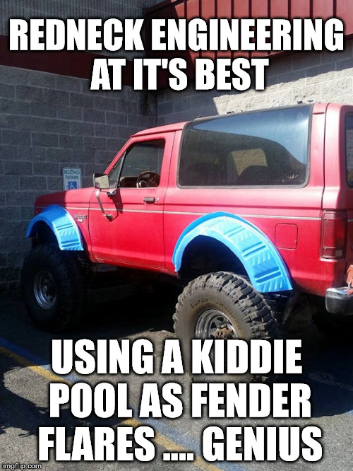 If they can't find you handsome, you need to be handy | REDNECK ENGINEERING AT IT'S BEST; USING A KIDDIE POOL AS FENDER FLARES .... GENIUS | image tagged in memes,redneck,truck,invent,engineering | made w/ Imgflip meme maker