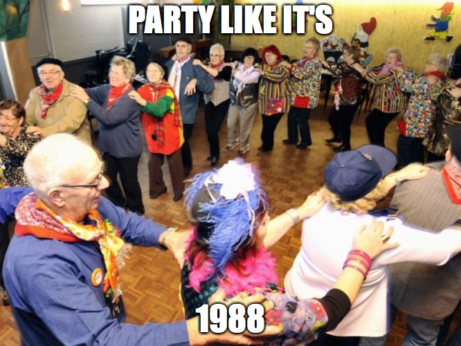 Old people party | PARTY LIKE IT'S; 1988 | image tagged in old people party | made w/ Imgflip meme maker