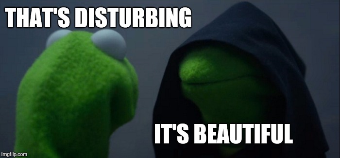 Evil Kermit Meme | THAT'S DISTURBING IT'S BEAUTIFUL | image tagged in memes,evil kermit | made w/ Imgflip meme maker