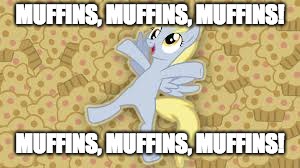 She loves her muffins! | MUFFINS, MUFFINS, MUFFINS! MUFFINS, MUFFINS, MUFFINS! | image tagged in derpy in muffin heaven,memes,second submission,ponies,muffins | made w/ Imgflip meme maker