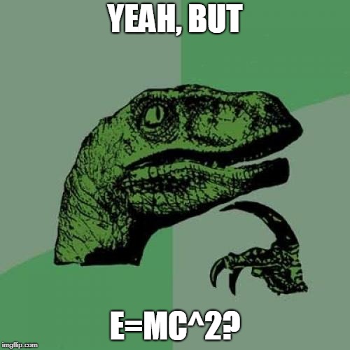 Philosoraptor | YEAH, BUT; E=MC^2? | image tagged in memes,philosoraptor | made w/ Imgflip meme maker