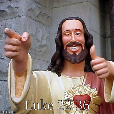 Buddy Christ Meme | Luke 22:36 | image tagged in memes,buddy christ | made w/ Imgflip meme maker