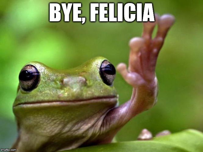 BYE, FELICIA | made w/ Imgflip meme maker