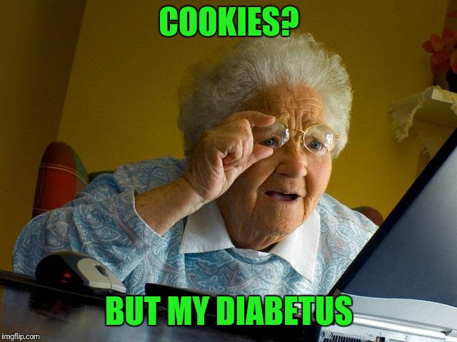 Grandma Finds The Internet Meme | COOKIES? BUT MY DIABETUS | image tagged in memes,grandma finds the internet | made w/ Imgflip meme maker