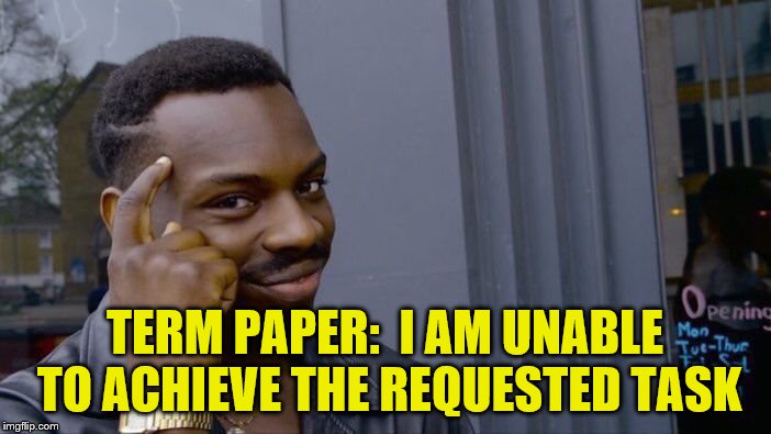 Roll Safe Think About It Meme | TERM PAPER:  I AM UNABLE TO ACHIEVE THE REQUESTED TASK | image tagged in memes,roll safe think about it | made w/ Imgflip meme maker