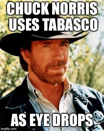 Chuck Norris |  CHUCK NORRIS USES TABASCO; AS EYE DROPS | image tagged in memes,chuck norris,unbreaklp,tabasco,eye drops,wtf | made w/ Imgflip meme maker