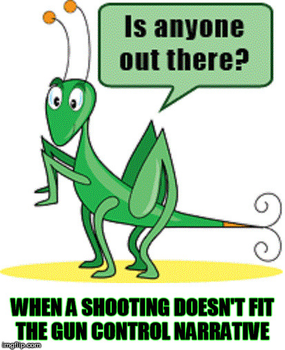 WHEN A SHOOTING DOESN'T FIT THE GUN CONTROL NARRATIVE | image tagged in gun control,liberal logic,liberals,democrats | made w/ Imgflip meme maker
