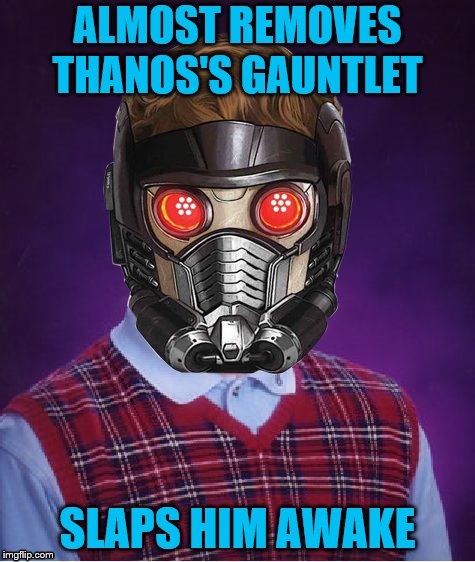 Bad Luck Starlord (Bad Luck Brian Week 6/4 - 6/8) | ALMOST REMOVES THANOS'S GAUNTLET; SLAPS HIM AWAKE | image tagged in bad luck starlord | made w/ Imgflip meme maker