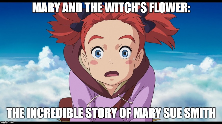 I swear her middle name is sue. | MARY AND THE WITCH'S FLOWER:; THE INCREDIBLE STORY OF MARY SUE SMITH | image tagged in mary and the witch's flower | made w/ Imgflip meme maker