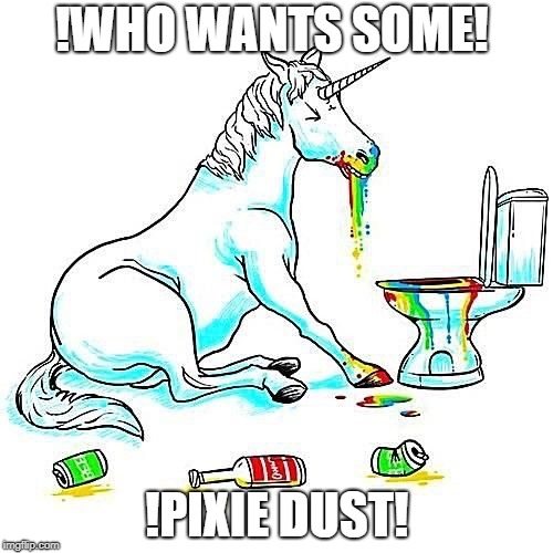 Man you want some? | !WHO WANTS SOME! !PIXIE DUST! | image tagged in unicorn,magic,drugs,pixie,memes,love | made w/ Imgflip meme maker