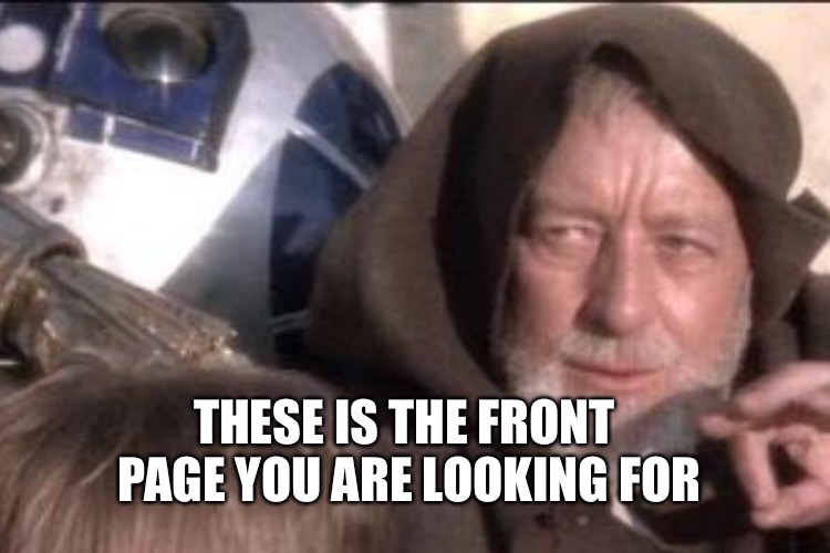 THESE IS THE FRONT PAGE YOU ARE LOOKING FOR | made w/ Imgflip meme maker
