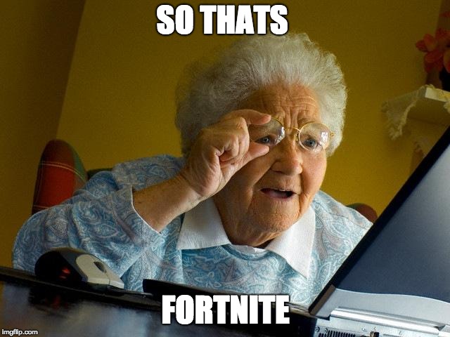 Grandma Finds The Internet Meme | SO THATS; FORTNITE | image tagged in memes,grandma finds the internet | made w/ Imgflip meme maker