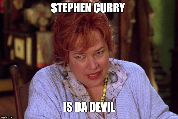 Waterboy mom | STEPHEN CURRY; IS DA DEVIL | image tagged in waterboy mom | made w/ Imgflip meme maker