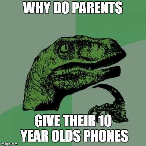 Philosoraptor Meme | WHY DO PARENTS; GIVE THEIR 10 YEAR OLDS PHONES | image tagged in memes,philosoraptor | made w/ Imgflip meme maker