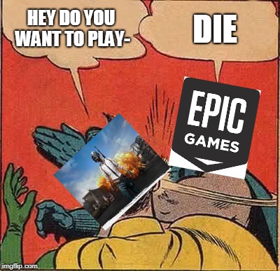 Batman Slapping Robin Meme | HEY DO YOU WANT TO PLAY-; DIE | image tagged in memes,batman slapping robin | made w/ Imgflip meme maker