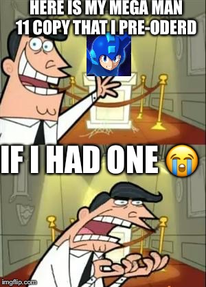 This Is Where I'd Put My Trophy If I Had One | HERE IS MY MEGA MAN 11 COPY THAT I PRE-ODERD; IF I HAD ONE 😭 | image tagged in memes,this is where i'd put my trophy if i had one | made w/ Imgflip meme maker