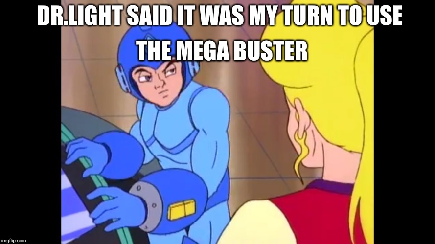 Mom said |  THE MEGA BUSTER; DR.LIGHT SAID IT WAS MY TURN TO USE | image tagged in mega man | made w/ Imgflip meme maker