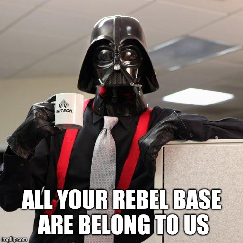 Darth Vader Office Space | ALL YOUR REBEL BASE ARE BELONG TO US | image tagged in darth vader office space | made w/ Imgflip meme maker
