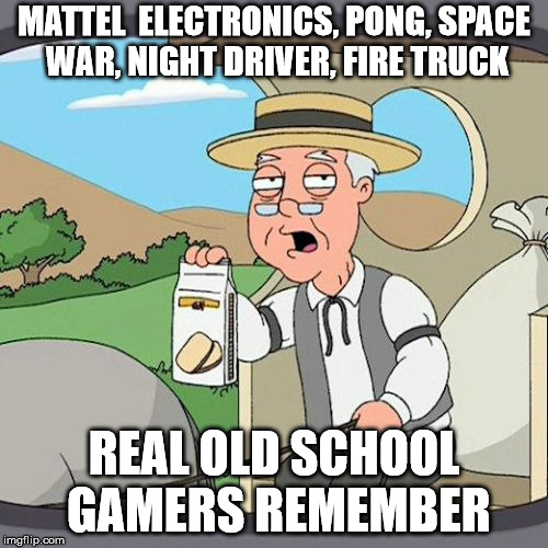 Pepperidge Farm Remembers Meme | MATTEL  ELECTRONICS, PONG, SPACE WAR, NIGHT DRIVER, FIRE TRUCK; REAL OLD SCHOOL GAMERS REMEMBER | image tagged in memes,pepperidge farm remembers | made w/ Imgflip meme maker