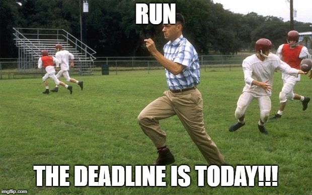 forrest gump running | RUN; THE DEADLINE IS TODAY!!! | image tagged in forrest gump running | made w/ Imgflip meme maker