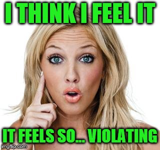 I THINK I FEEL IT IT FEELS SO... VIOLATING | made w/ Imgflip meme maker