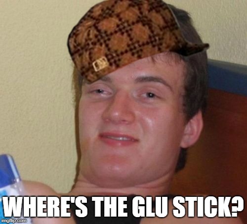 WHERE'S THE GLU STICK? | made w/ Imgflip meme maker